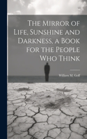 Mirror of Life, Sunshine and Darkness, a Book for the People Who Think