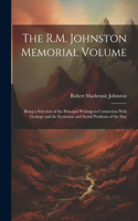 The R.M. Johnston Memorial Volume: Being a Selection of the Principal Writings in Connection With Geology and the Economic and Social Problems of the Day