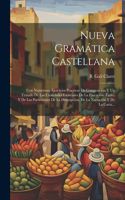 Nueva Gramática Castellana: Con Numerosos Ejercicios Practicos De Composición Y Un Tratado De Las Cualidades Esenciales De La Elocución (estilo) Y De Las Particulares De La Des