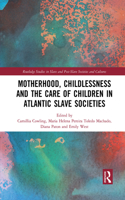 Motherhood, Childlessness and the Care of Children in Atlantic Slave Societies