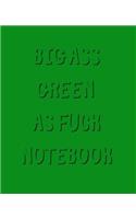 Big Ass Green As Fuck Notebook