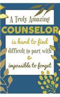 A Truly Amazing COUNSELOR Is Hard To Find Difficult To Part With & Impossible To Forget: Awesome Appreciation Gift Journal / Notebook / Diary / Christmas Gift (6x9 - 110 Blank Lined Pages)