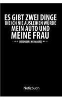 ES GIBT ZWEI DINGE DIE ICH NIE AUSLEIHEN WÜRDE. MEIN AUTO UND MEINEN MANN. Auto Notizbuch