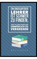 Grossartiger Lehrer Ist Schwer Zu Finden, Hart Zu Verlassen Und Unmöglich Zu Vergessen Notizbuch: A5 Tagebuch mit schönen Sprüchen als Geschenk für Lehrer - Abschiedsgeschenk für Erzieher und Erzieherinnen - Planer - Terminplaner - Kindergarten -