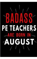 Badass PE Teachers Are Born In August: Blank Lined Funny Journal Notebooks Diary as Birthday, Appreciation, Thank You, Christmas, Graduation gag gifts and Presents for Physical Education 