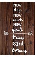 New day new week new goals Happy 83rd Birthday: 83 Year Old Birthday Gift Journal / Notebook / Diary / Unique Greeting Card Alternative