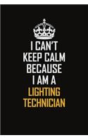 I Can't Keep Calm Because I Am A Lighting Technician: Motivational Career Pride Quote 6x9 Blank Lined Job Inspirational Notebook Journal