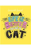 Gratitude Journal: Life Is Better With A Cat. Daily Gratitude Journal With Inspirational Quotes For Positive Thinking And Letting Go Of Stress (Cat Lover's Notebook, C