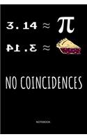 No Coincidences Notebook: Pi = Pie 3.14 Equals Pie I Funny Math Teacher Student Math Geeks Notebook for Algebra Geometry Nerds I Size 6 X 9 I Ruled Paper 110 I Notebook Plann