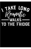 i take long romantic walks to the fridge