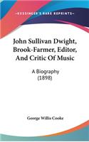 John Sullivan Dwight, Brook-Farmer, Editor, And Critic Of Music: A Biography (1898)(English)