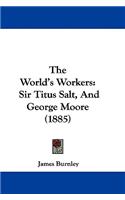 The World's Workers: Sir Titus Salt, and George Moore (1885)