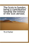 The Scots in Sweden, Being a Contribution Towards the History of the Scot Abroad;