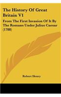 The History Of Great Britain V1: From The First Invasion Of It By The Romans Under Julius Caesar (1788)(English)