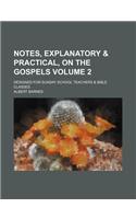 Notes, Explanatory & Practical, on the Gospels Volume 2; Designed for Sunday School Teachers & Bible Classes: (English)