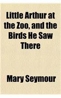 Little Arthur at the Zoo, and the Birds He Saw There: (English)