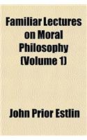 Familiar Lectures on Moral Philosophy (Volume 1): (English)