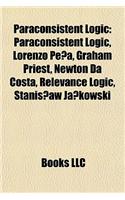 Paraconsistent Logic: Lorenzo Pena, Graham Priest, Newton Da Costa, Relevance Logic, Stanis Aw Ja Kowski, Jean-Yves Beziau(English)