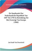 de Staatkunde Der Nederlandsche Republiek Van 1697 Tot 1795 in Betrekking Tot Het Evenwigt Van Europa (1866)