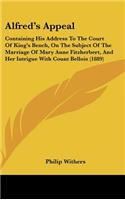 Alfred's Appeal: Containing His Address To The Court Of King's Bench, On The Subject Of The Marriage Of Mary Anne Fitzherbert, And Her Intrigue With Count Bellois (1