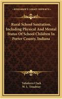 Rural School Sanitation, Including Physical and Mental Status of School Children in Porter County, Indiana