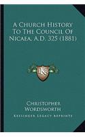 Church History To The Council Of Nicaea, A.D. 325 (1881)