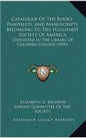 Catalogue of the Books, Pamphlets, and Manuscripts Belonging to the Huguenot Society of America