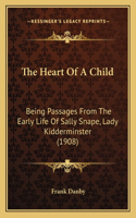 Heart Of A Child: Being Passages From The Early Life Of Sally Snape, Lady Kidderminster (1908)