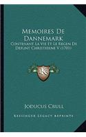 Memoires De Dannemark: Contenant La Vie Et Le Regen De Defunt Christierne V (1701)(French)