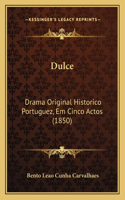 Dulce: Drama Original Historico Portuguez, Em Cinco Actos (1850)