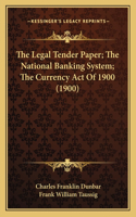 Legal Tender Paper; The National Banking System; The Currency Act Of 1900 (1900)