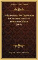 Codex Dunensis Sive Diplomatum Et Chartarum Medii Aevi Amplissima Collectio (1875)