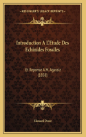 Introduction A L'Etude Des Echinides Fossiles: Et Reponse A M. Agassiz (1858)