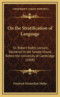 On the Stratification of Language: Sir Robert Rede's Lecture, Delivered in the Senate House Before the University of Cambridge (1868)