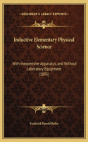 Inductive Elementary Physical Science: With Inexpensive Apparatus, and Without Laboratory Equipment (1895)
