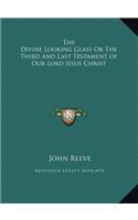 The Divine Looking Glass Or The Third and Last Testament of Our Lord Jesus Christ: (English)