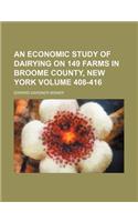 An Economic Study of Dairying on 149 Farms in Broome County, New York Volume 408-416