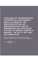 Catalogue of the Magnificent Contents of Alton Towers Which, by Order of the Executors of the Late Bertram Arthur, Earl of Shrewsbury, Will Be Sold by