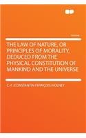 The Law of Nature, or Principles of Morality, Deduced from the Physical Constitution of Mankind and the Universe