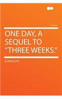 One Day, a Sequel to Three Weeks.