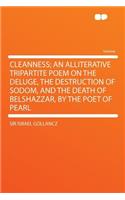 Cleanness; An Alliterative Tripartite Poem on the Deluge, the Destruction of Sodom, and the Death of Belshazzar, by the Poet of Pearl