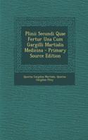 Plinii Secundi Quae Fertur Una Cum Gargilli Martialis Medicina - Primary Source Edition