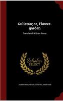 Gulistan; Or, Flower-Garden: Translated with an Essay