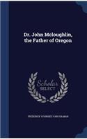 Dr. John Mcloughlin, the Father of Oregon