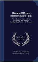 History Of Keoua Kalanikupuapa-i-nui: Father Of Hawaii Kings, And His Descendants, With Notes On Kamehameha I, First King Of All Hawaii