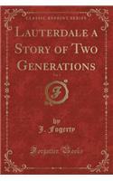 Lauterdale a Story of Two Generations, Vol. 1 (Classic Reprint): (English)