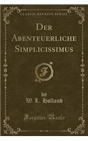 Der Abenteuerliche Simplicissimus (Classic Reprint)