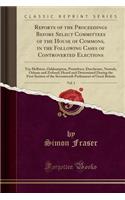 Reports of the Proceedings Before Select Committees of the House of Commons, in the Following Cases of Controverted Elections, Vol. 1: Viz; Hellston, Oakhampton, Pontefract, Dorchester, Newark, Orkney and Zetland; Heard and Determined During the Fi