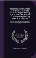 The Lancashire Pipe Rolls of 31 Henry I., A. D. 1130, and of the Reigns of Henry Ii., A. D. 1155-1189; Richard I., A. D. 1189-1199; and King John, A. D. 1199-1216: The Latin Text Extended and Notes Added. Also Early Lancashire Charters of the Period From
