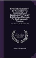 Revised Instructions to Be Observed in the Assessment and Equalization of Property, Both Real and Personal, for the Purposes of Taxation: State of Kansas, REV. November, 1919